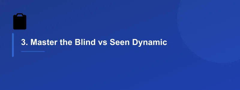 3. Master the Blind vs Seen Dynamic
