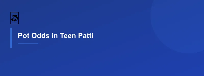 Pot Odds in Teen Patti