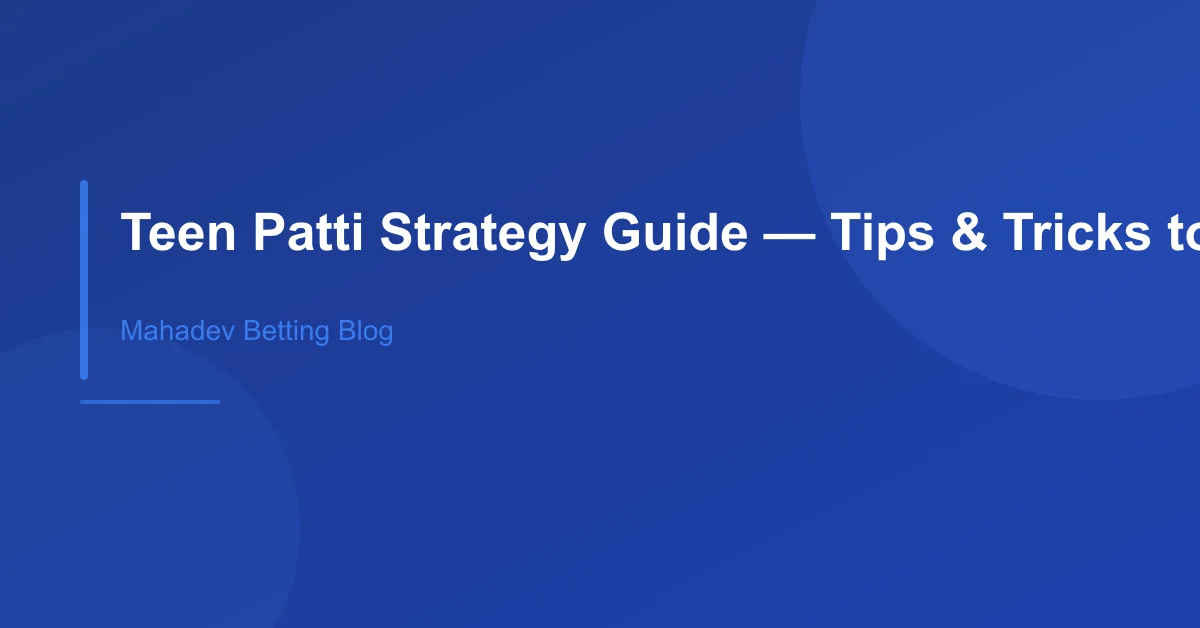 Teen Patti Strategy Guide — Tips & Tricks to Win More in 2025