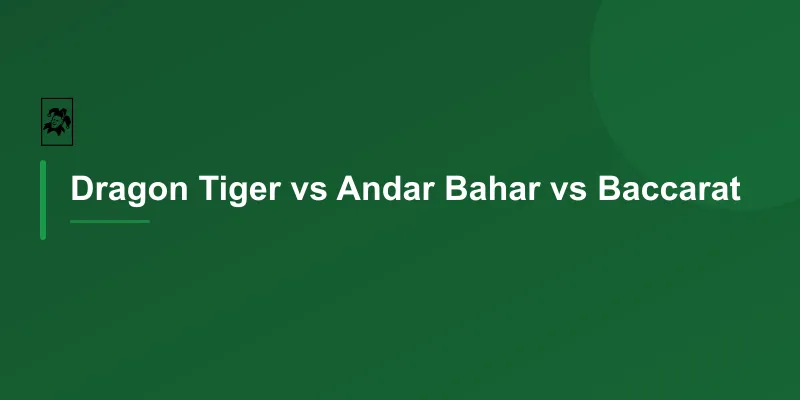 Dragon Tiger vs Andar Bahar vs Baccarat
