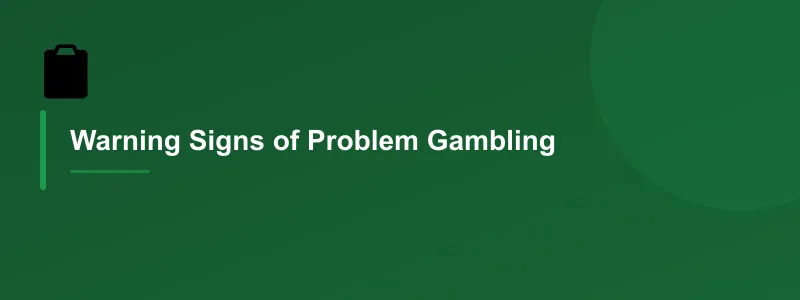 Warning Signs of Problem Gambling